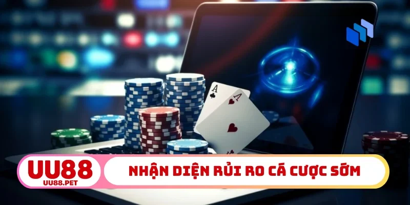 Nhận diện rủi ro cá cược sớm